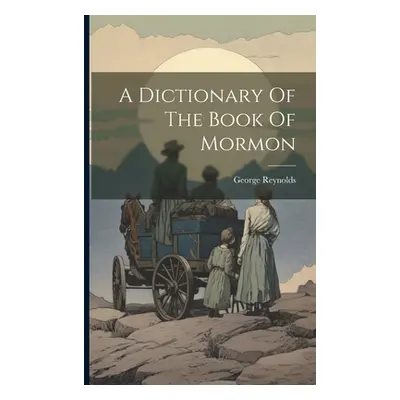 "A Dictionary Of The Book Of Mormon" - "" ("Reynolds George")