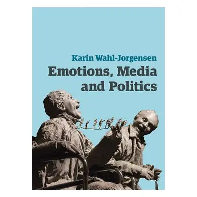 "Emotions, Media and Politics" - "" ("Wahl-Jorgensen Karin")