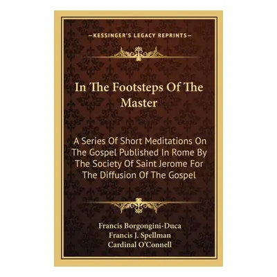 "In The Footsteps Of The Master: A Series Of Short Meditations On The Gospel Published In Rome B