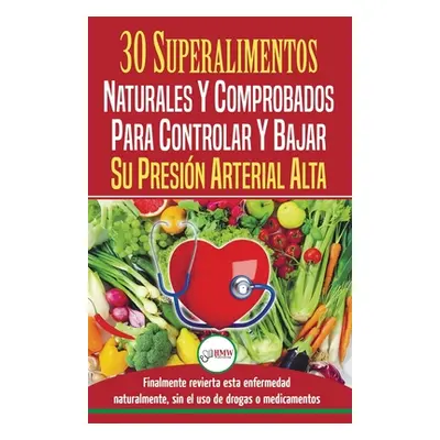 "Presin sangunea: 30 superalimentos naturales y comprobados - Solucin para controlar y bajar su 