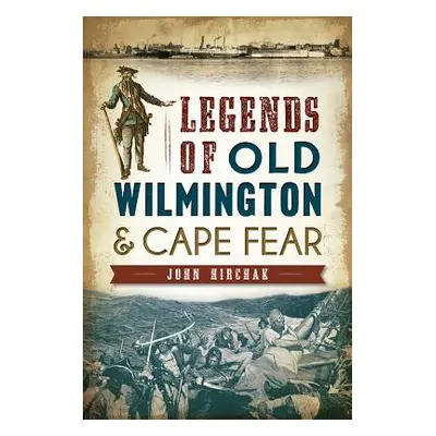 "Legends of Old Wilmington & Cape Fear" - "" ("Hirchak John")