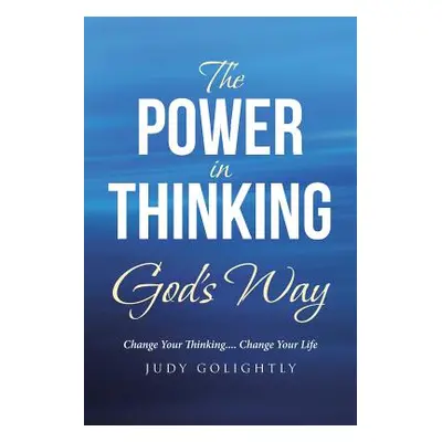 "The Power in Thinking God's Way: Change Your Thinking.... Change Your Life" - "" ("Golightly Ju