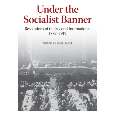 "Under the Socialist Banner: Resolutions of the Second International, 1889-1912" - "" ("Taber Mi