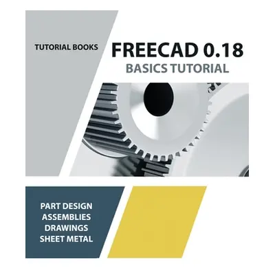 "FreeCAD 0.18 Basics Tutorial" - "" ("Tutorial Books")