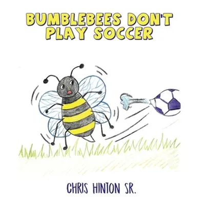 "Bumblebees Don't Play Soccer" - "" ("Hinton Chris Sr.")