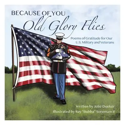 "Because of You Old Glory Flies: Poems of Gratitude for Our U.S. Military and Veterans" - "" ("D