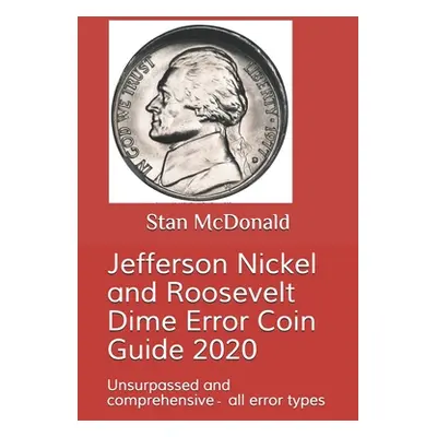 "Jefferson Nickel and Roosevelt Dime Error Coin Guide 2020: Unsurpassed and comprehensive - all 