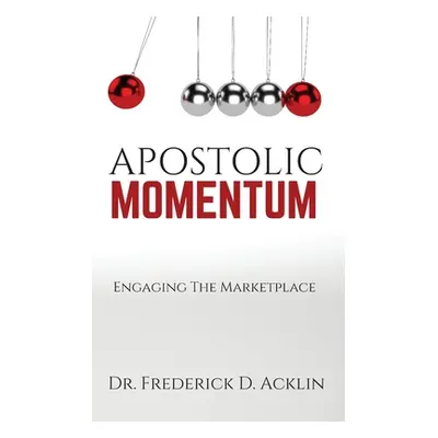 "Apostolic Momentum: Engaging the Marketplace" - "" ("Acklin Frederick D.")