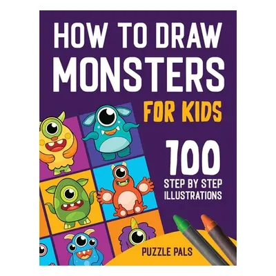 "How To Draw Monsters: 100 Step By Step Drawings For Kids Ages 4 - 8" - "" ("Pals Puzzle")