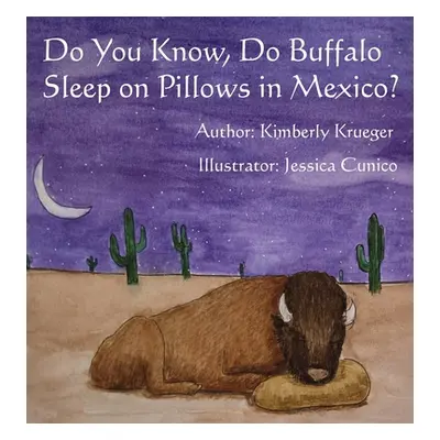 "Do You Know, Do Buffalo Sleep on Pillows in Mexico?" - "" ("Krueger Kimberly S.")