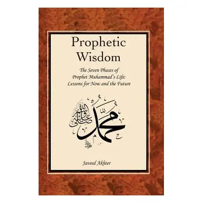 The Prophetic Wisdom: The Seven Phases of Prophet Muhammad's (Swt) Life (Voll John O.)