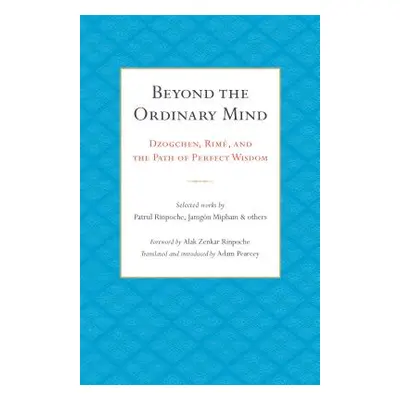 "Beyond the Ordinary Mind: Dzogchen, Rim, and the Path of Perfect Wisdom" - "" ("Pearcey Adam")