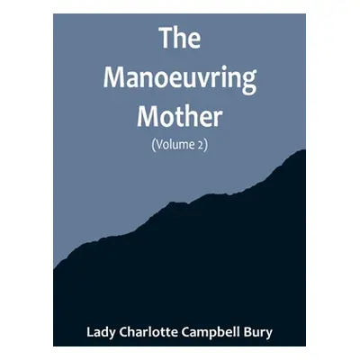 "The Manoeuvring Mother (Volume 2)" - "" ("Charlotte Campbell Bury Lady")