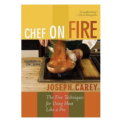 "Chef on Fire: The Five Techniques for Using Heat Like a Pro" - "" ("Carey Joseph")