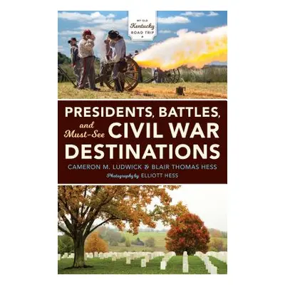 "Presidents, Battles, and Must-See Civil War Destinations: Exploring a Kentucky Divided" - "" ("