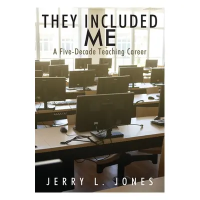 "They Included Me: A Five-Decade Teaching Career" - "" ("Jones Jerry L.")