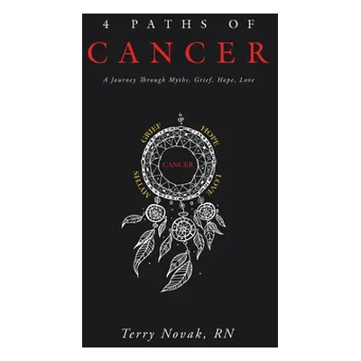 "4 Paths of Cancer: A Journey Through Myths, Grief, Hope, Love" - "" ("Novak Terry")