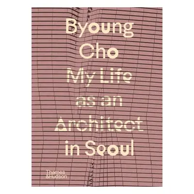 "Byoung Cho: My Life as an Architect in Seoul" - "" ("Cho Byoung")