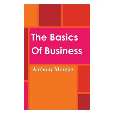 "The Basics Of Business" - "" ("Morgan Anthony")