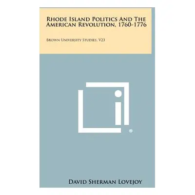 "Rhode Island Politics and the American Revolution, 1760-1776: Brown University Studies, V23" - 