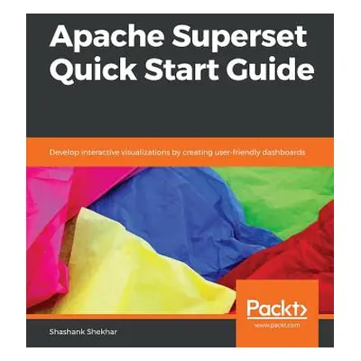 "Apache Superset Quick Start Guide" - "" ("Shekhar Shashank")