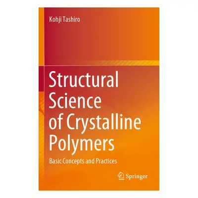 "Structural Science of Crystalline Polymers: Basic Concepts and Practices" - "" ("Tashiro Kohji"