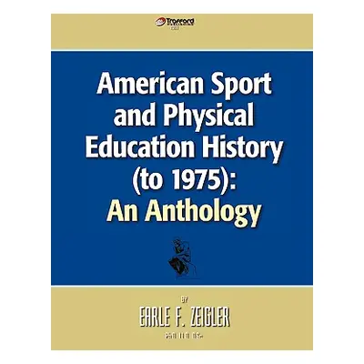 "American Sport and Physical Education History (to 1975): An Anthology" - "" ("Earle Zeigler Zei