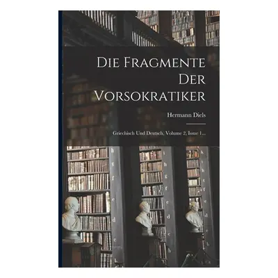 "Die Fragmente Der Vorsokratiker: Griechisch Und Deutsch, Volume 2, Issue 1..." - "" ("Diels Her