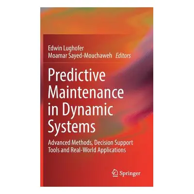 "Predictive Maintenance in Dynamic Systems: Advanced Methods, Decision Support Tools and Real-Wo