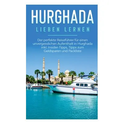 "Hurghada lieben lernen: Der perfekte Reisefhrer fr einen unvergesslichen Aufenthalt in Hurghada