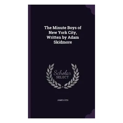 "The Minute Boys of New York City, Written by Adam Skidmore" - "" ("Otis James")