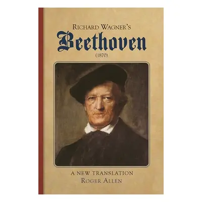 "Richard Wagner's Beethoven (1870): A New Translation" - "" ("Allen Roger")