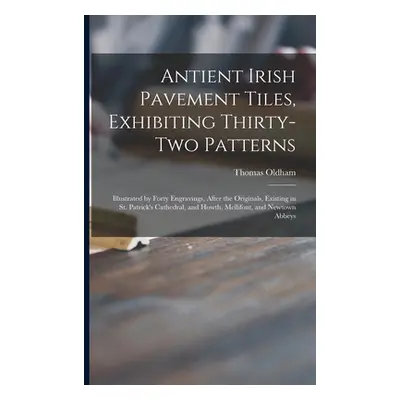 "Antient Irish Pavement Tiles, Exhibiting Thirty-two Patterns: Illustrated by Forty Engravings, 