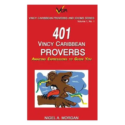 "401 Vincy Caribbean Proverbs: Amazing Expressions to Guide You" - "" ("Morgan Nigel a.")