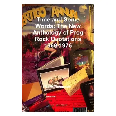 "Time and Some Words: The New Anthology of Prog Rock Quotations 1969-1976" - "" ("Thompson Dave"