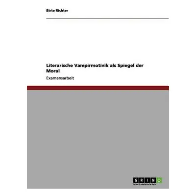 "Literarische Vampirmotivik als Spiegel der Moral" - "" ("Richter Birte")