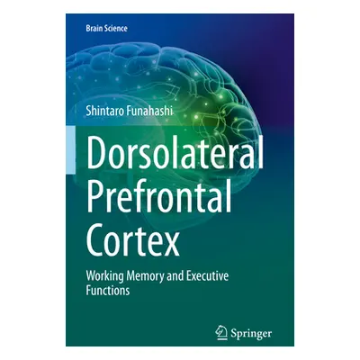 "Dorsolateral Prefrontal Cortex: Working Memory and Executive Functions" - "" ("Funahashi Shinta