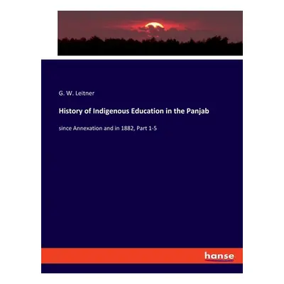 "History of Indigenous Education in the Panjab: since Annexation and in 1882, Part 1-5" - "" ("L