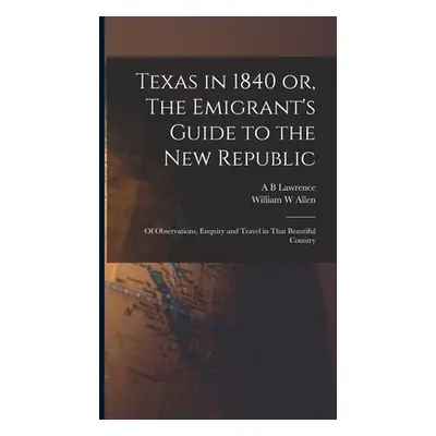 "Texas in 1840 or, The Emigrant's Guide to the new Republic: Of Observations, Enquiry and Travel