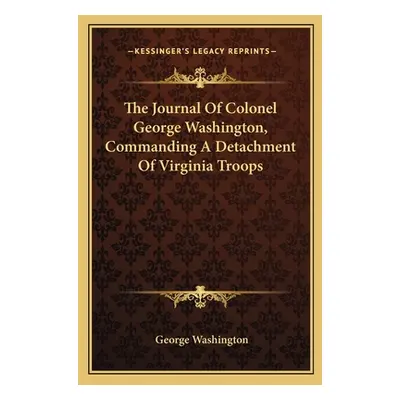 "The Journal Of Colonel George Washington, Commanding A Detachment Of Virginia Troops" - "" ("Wa