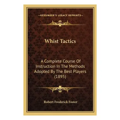 "Whist Tactics: A Complete Course Of Instruction In The Methods Adopted By The Best Players (189