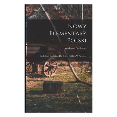 "Nowy elementarz polski; czyli, May sylabikarz dla dzieci polskich w Ameryce" - "" ("Dyniewicz W