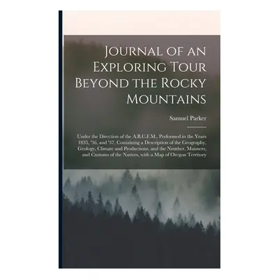 "Journal of an Exploring Tour Beyond the Rocky Mountains [microform]: Under the Direction of the