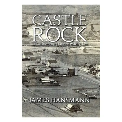 "Castle Rock: An Architectural & Historical Walking Tour" - "" ("Hansmann James")