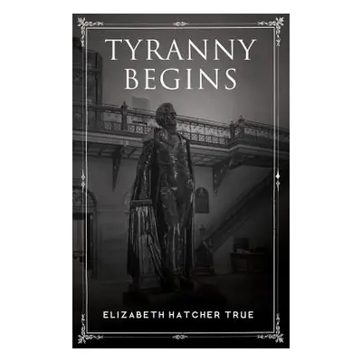 "Tyranny Begins" - "" ("Hatcher True Elizabeth")