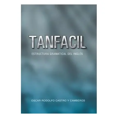 "Tanfacil: Estructura Gramatical del Ingles" - "" ("Castro y. Camberos Oscar Rodolfo")