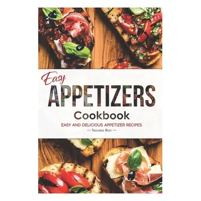 "Easy Appetizers Cookbook: Easy and Delicious Appetizer Recipes" - "" ("Ray Valeria")