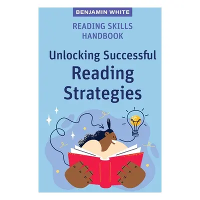 "Reading Skills Handbook: Unlocking Successful Reading Strategies" - "" ("White Benjamin")