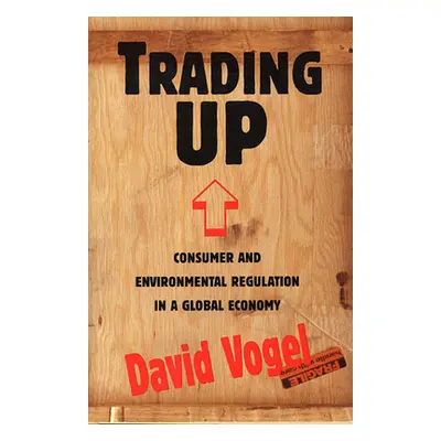 "Trading Up: Consumer and Environmental Regulation in a Global Economy" - "" ("Vogel David")