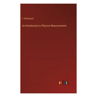 "An Introduction to Physical Measurements" - "" ("Kohlrausch F.")